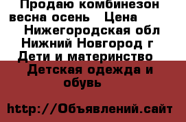 Продаю комбинезон весна осень › Цена ­ 2 000 - Нижегородская обл., Нижний Новгород г. Дети и материнство » Детская одежда и обувь   